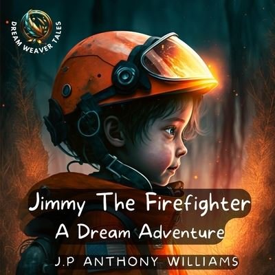 Cover for J P Anthony Williams · Jimmy The Firefighter: A Dream Adventure (Bedtime Story for Children age 5 to 8) - Reach for the Stars: Children Books Ages 2-10 (Paperback Book) (2023)