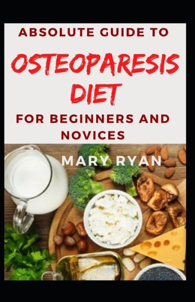 Cover for Mary Ryan · Absolute Guide To Osteoparesis Diet For Beginners and Novices (Paperback Book) (2021)