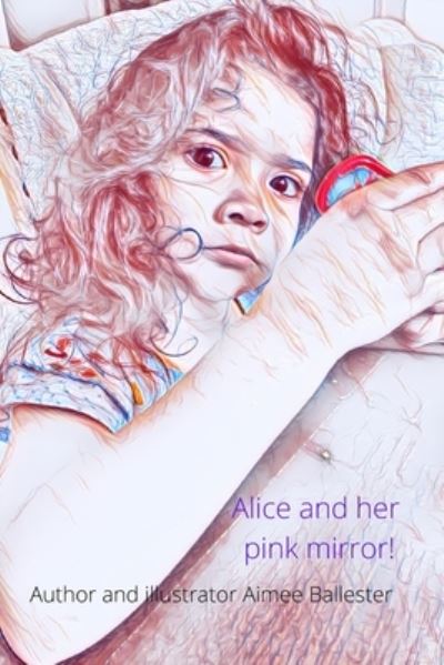 Cover for Aimee Ballester · Alice and her pink mirror! (Paperback Book) (2021)