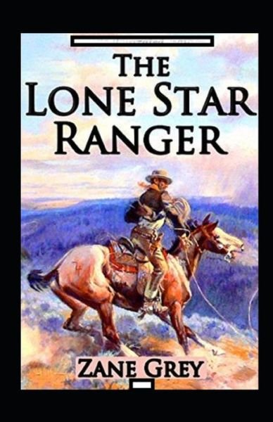 Cover for Zane Grey · The Lone Star Ranger Annotated (Paperback Book) (2021)