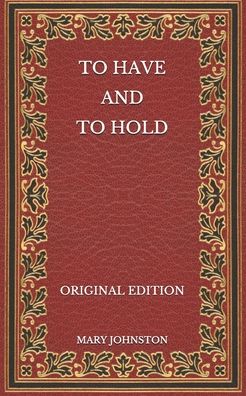 To Have and To Hold - Original Edition - Mary Johnston - Books - Independently Published - 9798565888744 - November 21, 2020