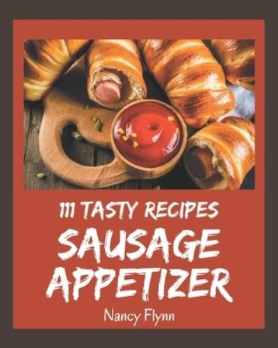 Cover for Nancy Flynn · 111 Tasty Sausage Appetizer Recipes (Paperback Book) (2020)