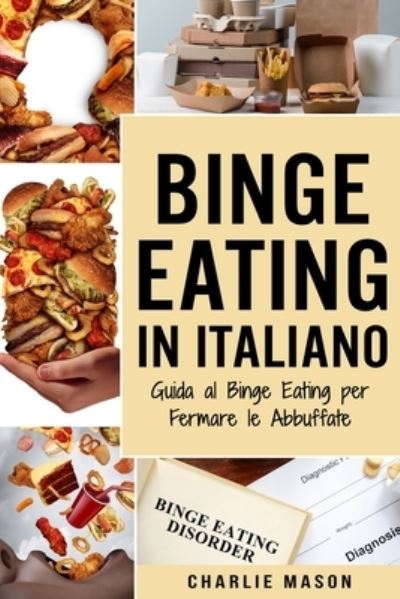 Cover for Charlie Mason · Binge Eating In Italiano: Guida al Binge Eating per Fermare le Abbuffate (Paperback Book) (2020)