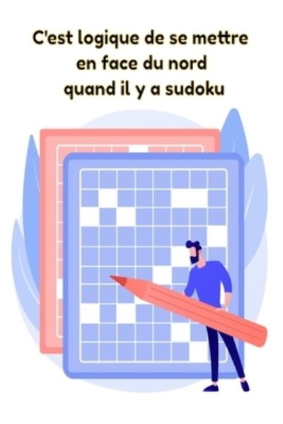 C'est logique de se mettre en face du nord quand il y a sudoku - Sudoku Edition - Books - Independently Published - 9798597782744 - January 13, 2021