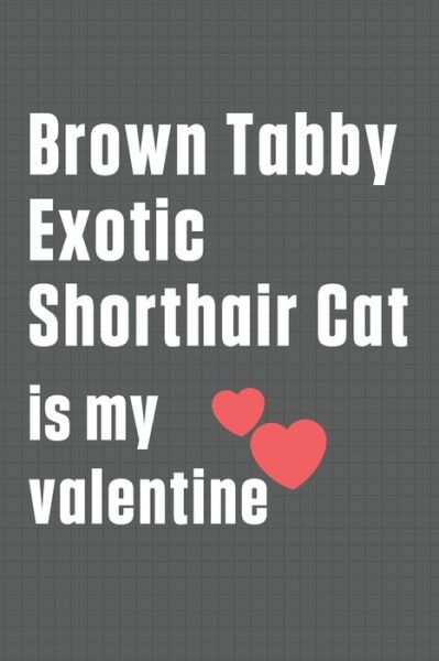 Cover for Bigtime Publications · Brown Tabby Exotic Shorthair Cat is my valentine (Paperback Book) (2020)