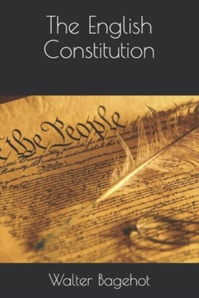 The English Constitution - Walter Bagehot - Books - Independently Published - 9798696485744 - December 30, 2020