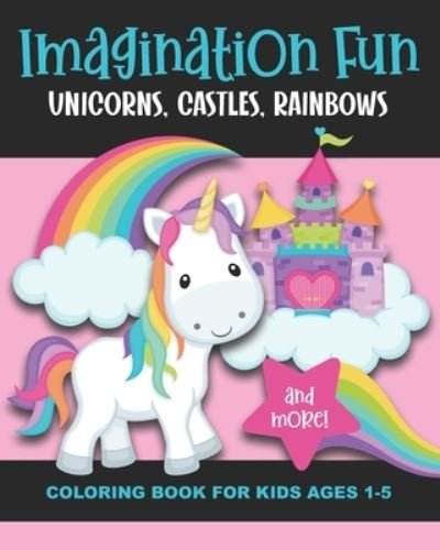 Cover for Years Truly · Imagination Fun - Unicorns, Castles, Rainbows, and More! Coloring Book for Kids Ages 1-5: Magical Imaginary Creatures &amp; Pictures to Color &amp; Enjoy - Fun &amp; Simple Images Aimed at Preschoolers &amp; Toddlers - Llamacorn, Frog Prince, Shooting Stars - Great Gift! (Taschenbuch) (2021)