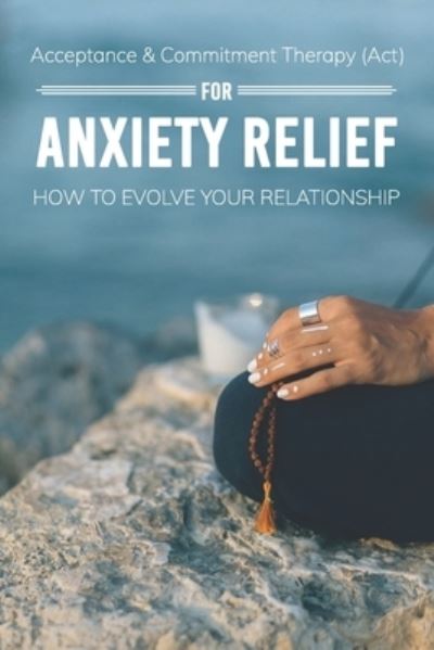 Corene Vanwart · Acceptance & Commitment Therapy (Act) For Anxiety Relief (Paperback Book) (2021)