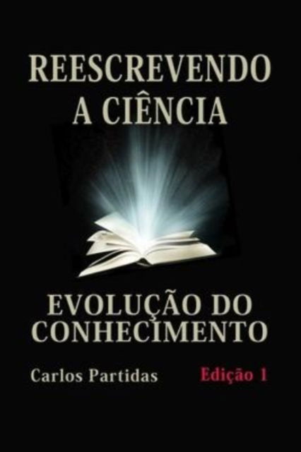 Cover for Carlos L Partidas · Reescrevendo a Ciencia: Evolucao Do Conhecimento (Pocketbok) (2021)