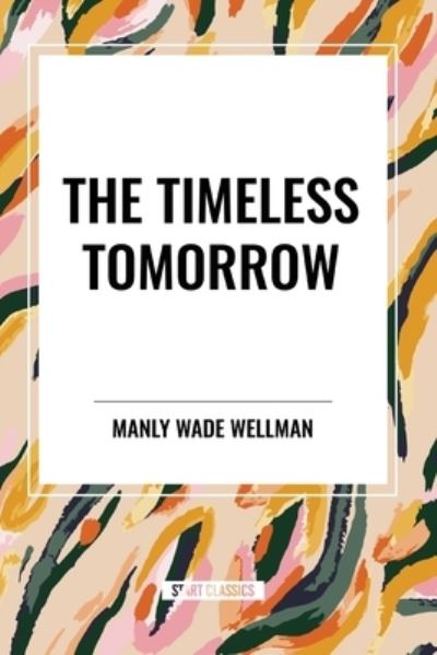 Cover for Manly Wade Wellman · The Timeless Tomorrow (Taschenbuch) (2024)