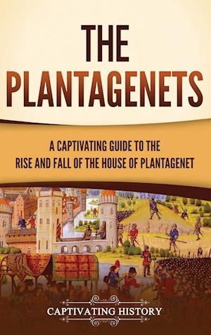 Cover for Captivating History · The Plantagenets: A Captivating Guide to the Rise and Fall of the House of Plantagenet (Hardcover Book) (2024)