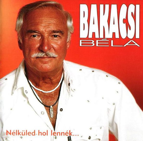 Bakacsi Bela - Nelkuled Hol Lennek - Music - MG RECORDS - 5999524960745 - 