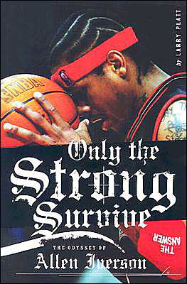 Only the Strong Survive: The Odyssey of Allen Iverson - Larry Platt - Kirjat - HarperCollins - 9780060097745 - tiistai 21. lokakuuta 2003