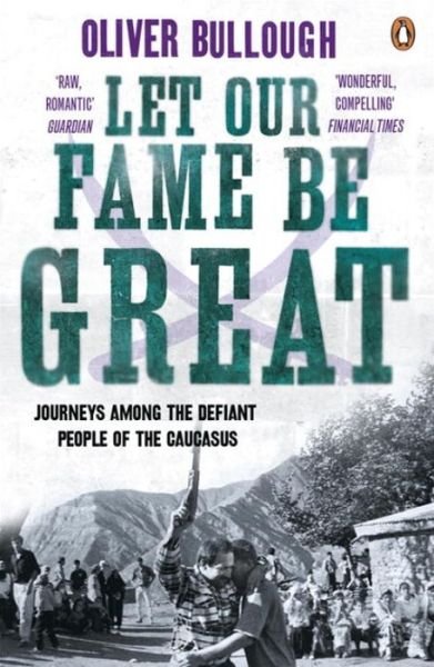 Cover for Oliver Bullough · Let Our Fame Be Great: Journeys among the defiant people of the Caucasus (Paperback Book) (2011)