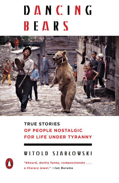 Cover for Witold Szablowski · Dancing Bears: True Stories of People Nostalgic for Life Under Tyranny (Paperback Book) (2018)