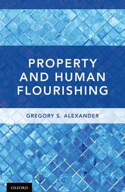 Property and Human Flourishing - Alexander, Gregory S. (A. Robert Noll Professor of Law, A. Robert Noll Professor of Law, Cornell University Law School) - Bøger - Oxford University Press Inc - 9780190860745 - 26. marts 2018