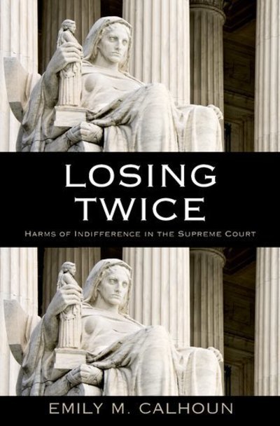 Cover for Calhoun, Emily M. (Professor of Law, Professor of Law, University of Colorado Law School, Boulder, CO) · Losing Twice: Harms of Indifference in the Supreme Court (Innbunden bok) (2011)
