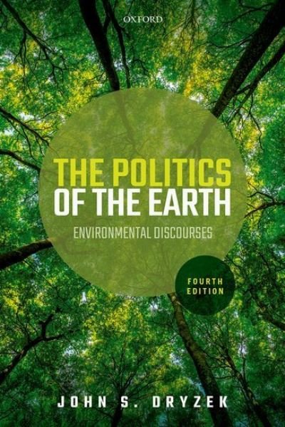 Cover for Dryzek, John S. (Professor of Political Science at the Centre for Deliberative Democracy and Global Governance at the University of Canberra's Institute for Governance and Global Analysis) · The Politics of the Earth (Pocketbok) [4 Revised edition] (2021)