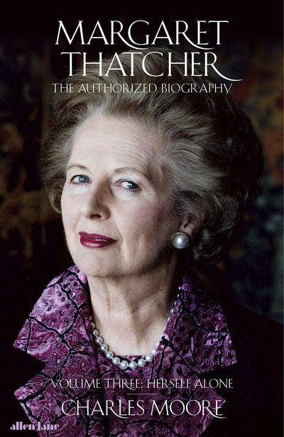 Cover for Charles Moore · Margaret Thatcher: The Authorized Biography, Volume Three: Herself Alone (Innbunden bok) (2019)