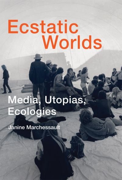 Cover for Janine Marchessault · Ecstatic Worlds : Media, Utopias, Ecologies (Paperback Book) (2023)