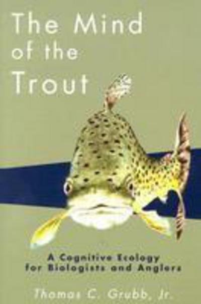 Cover for Grubb, Thomas C., Jr. · The Mind of the Trout: A Cognitive Ecology for Biologists and Anglers (Taschenbuch) (2003)