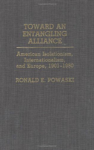 Cover for Ronald Powaski · Toward an Entangling Alliance: American Isolationism, Internationalism, and Europe, 1901-1950 (Hardcover Book) (1991)