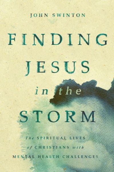 Cover for John Swinton · Finding Jesus in the Storm: The Spiritual Lives of Christians with Mental Health Challenges (Paperback Book) (2020)