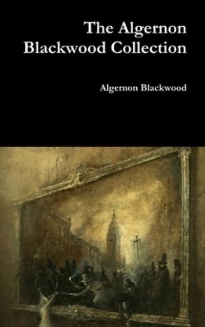 Cover for Algernon Blackwood · The Algernon Blackwood Collection (Inbunden Bok) (2019)