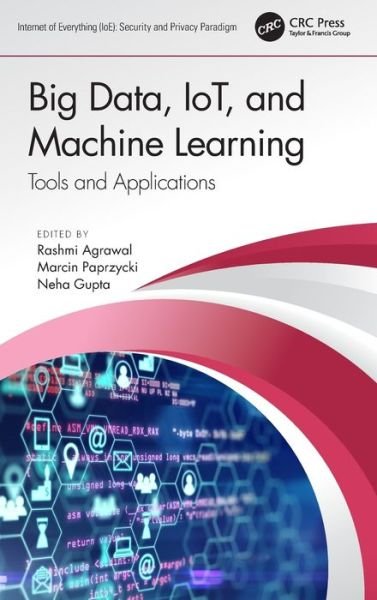 Cover for Agrawal, Rashmi (MRIIRS) · Big Data, IoT, and Machine Learning: Tools and Applications - Internet of Everything IoE (Hardcover Book) (2020)