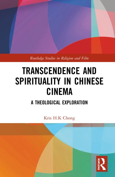 Cover for Kris H.K Chong · Transcendence and Spirituality in Chinese Cinema: A Theological Exploration - Routledge Studies in Religion and Film (Hardcover Book) (2020)