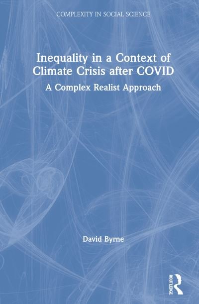 Cover for Byrne, David (University of Durham, UK) · Inequality in a Context of Climate Crisis after COVID: A Complex Realist Approach - Complexity in Social Science (Gebundenes Buch) (2021)