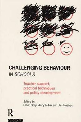 Challenging Behaviour in Schools: Teacher support, practical techniques and policy development - Peter Gray - Books - Taylor & Francis Ltd - 9780415099745 - July 21, 1994
