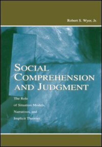 Cover for Wyer, Jr., Robert S. · Social Comprehension and Judgment: The Role of Situation Models, Narratives, and Implicit Theories (Paperback Book) (2013)