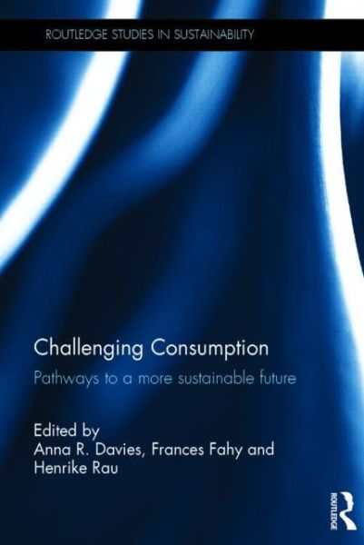 Cover for Anna R Davies · Challenging Consumption: Pathways to a more Sustainable Future - Routledge Studies in Sustainability (Hardcover Book) (2014)