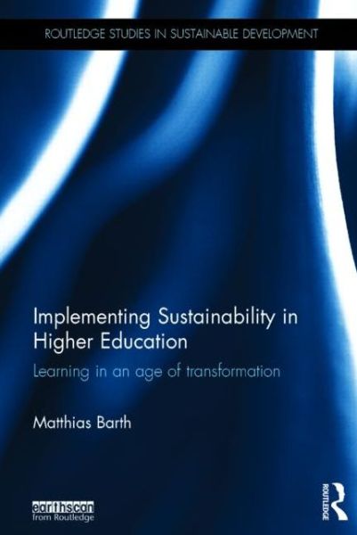 Cover for Barth, Matthias (Ostwestfalen-Lippe University of Applied Sciences, Germany) · Implementing Sustainability in Higher Education: Learning in an age of transformation - Routledge Studies in Sustainable Development (Hardcover Book) (2014)