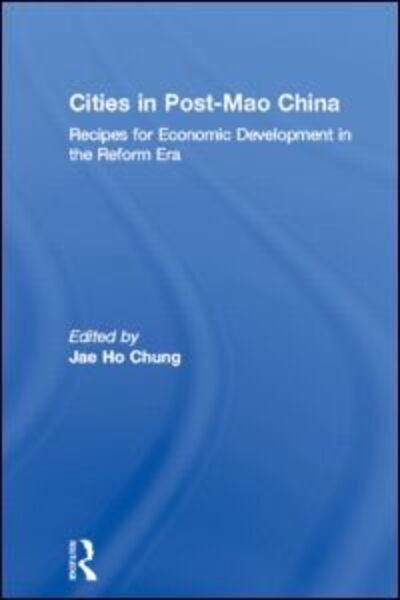 Cover for Jae Ho Chung · Cities in Post-Mao China: Recipes for Economic Development in the Reform Era - Routledge Studies on China in Transition (Paperback Book) (2013)
