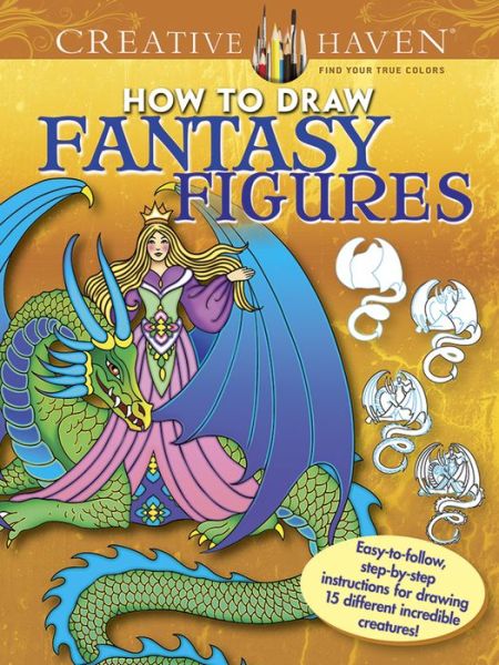 Creative Haven How to Draw Fantasy Figures: Easy-To-Follow, Step-by-Step Instructions for Drawing 15 Different Incredible Creatures - Creative Haven - Marty Noble - Books - Dover Publications Inc. - 9780486798745 - September 30, 2016