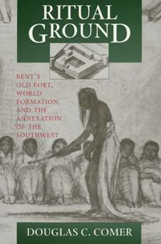 Cover for Douglas C. Comer · Ritual Ground: Bent's Old Fort, World Formation, and the Annexation of the Southwest (Paperback Book) (1996)
