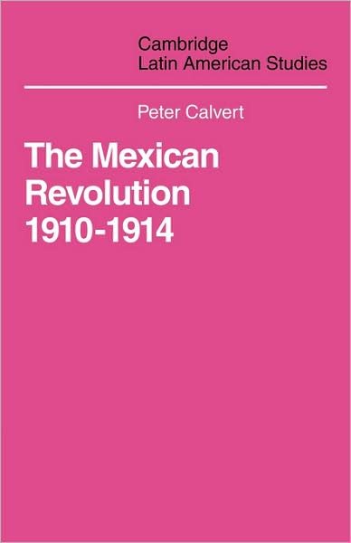 Cover for Calvert · Mexican Revolution 1910-1914: The Diplomacy of the Anglo-American Conflict - Cambridge Latin American Studies (Pocketbok) (2008)