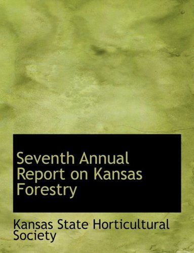 Cover for Kansas State Horticultural Society · Seventh Annual Report on Kansas Forestry (Paperback Book) [Large Print, Lrg edition] (2008)