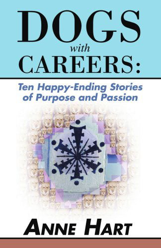 Cover for Anne Hart · Dogs with Careers: Ten Happy-ending Stories of Purpose and Passion (Paperback Book) (2007)