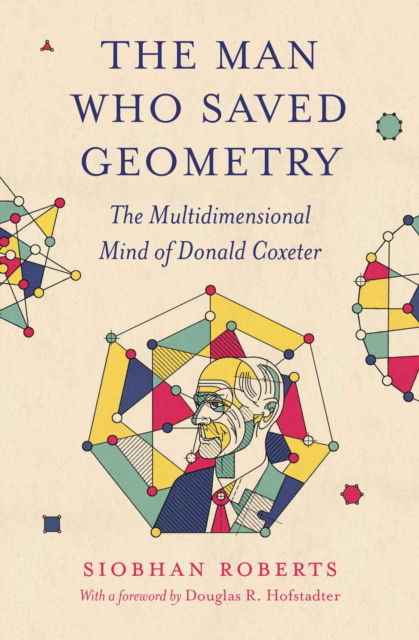 Cover for Siobhan Roberts · The Man Who Saved Geometry: The Multidimensional Mind of Donald Coxeter (Paperback Book) (2024)