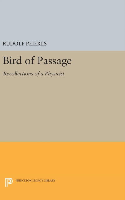 Cover for Rudolf Peierls · Bird of Passage: Recollections of a Physicist - Princeton Legacy Library (Hardcover Book) (2016)