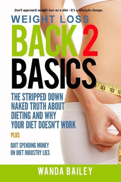 Cover for Wanda Bailey · Weight Loss Back 2 Basics: the Stripped Down Naked Truth About Dieting and Why Your Diet Doesn't Work (Paperback Book) (2015)