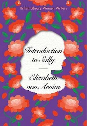 Introduction to Sally - British Library Women Writers - Elizabeth Von Arnim - Bøger - British Library Publishing - 9780712354745 - 14. september 2023