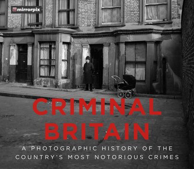 Cover for Mirrorpix · Criminal Britain: A Photographic History of the Country's Most Notorious Crimes (Hardcover Book) (2019)
