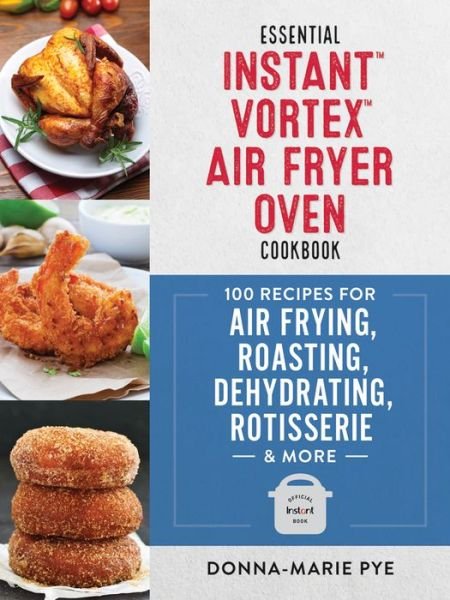 Cover for Donna-Marie Pye · Essential Instant Vortex Air Fryer Oven Cookbook: 100 Recipes for Air Frying, Roasting, Dehydrating, Rotisserie and More (Paperback Book) (2020)