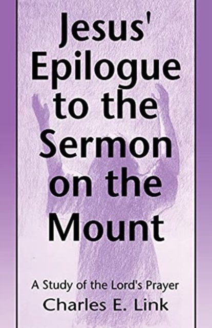 Cover for Charles E. Link · Jesus' epilogue to the Sermon on the mount (Book) (1995)