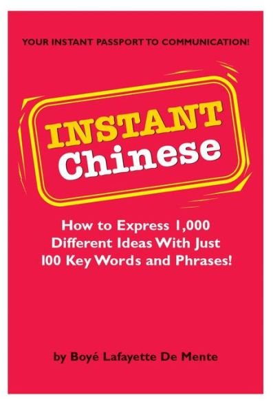 Instant Chinese: How to Express 1,000 Different Ideas with Just 100 Key Words and Phrases! (Mandarin Chinese Phrasebook) - Instant Phrasebook Series - Boye Lafayette De Mente - Bøger - Tuttle Publishing - 9780804833745 - 20. september 2004