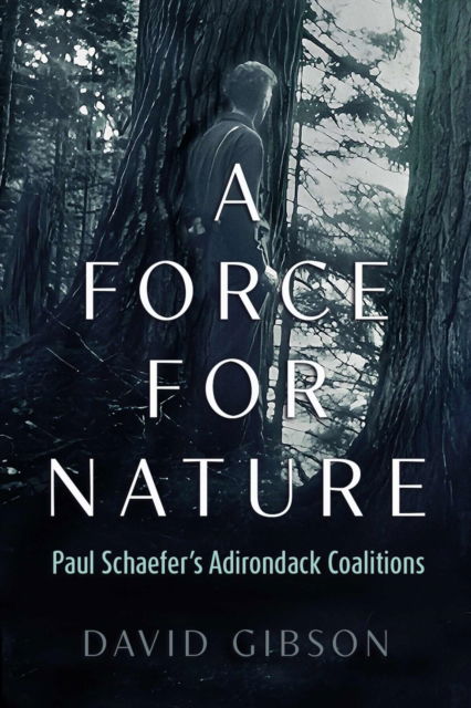 Cover for David Gibson · A Force for Nature: Paul Schaefer's Adirondack Coalitions - New York State (Paperback Book) (2025)